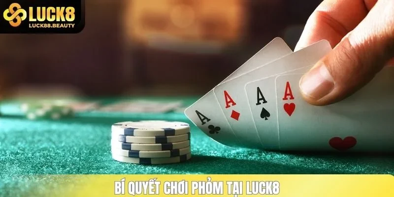 Bí quyết chơi phỏm tại LUCK8