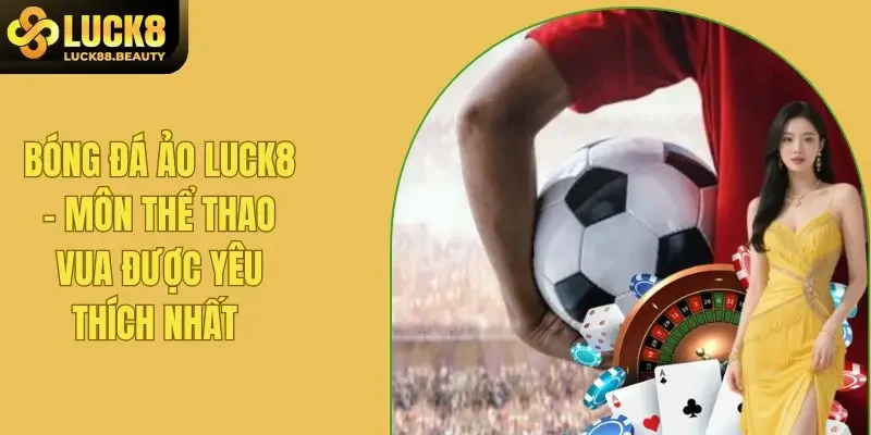 Bóng Đá ảo LUCK8 - Bộ môn Thể Thao Vua Ăn Khách Số 1