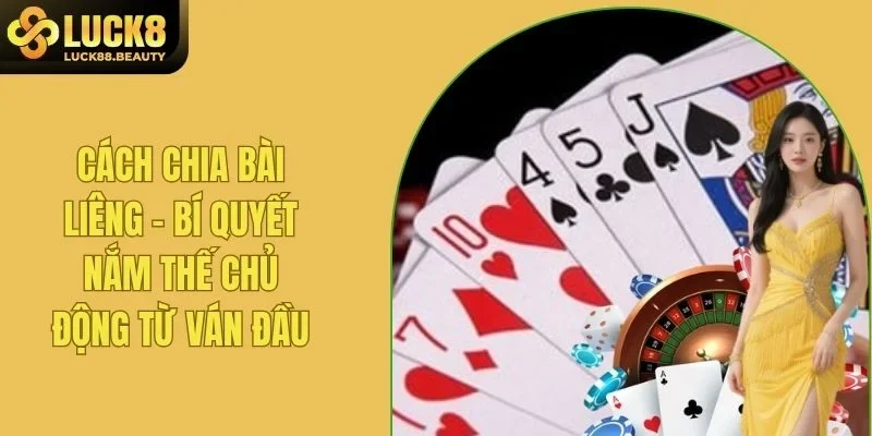 Cách Chia Bài Liêng - Bí Quyết Nắm Thế Chủ Động Từ Ván Đầu