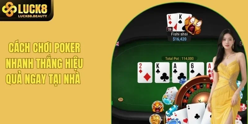 Cách Chơi Poker Nhanh Thắng Hiệu Quả Ngay Tại Nhà