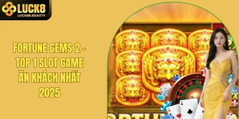 Fortune Gems 2 - Top 1 Slot Game Ăn Khách Nhất 2025