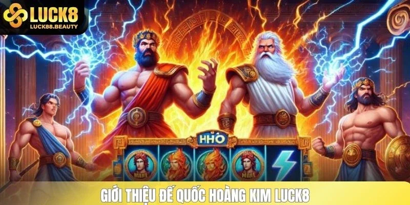 Giới thiệu đế quốc hoàng kim LUCK8