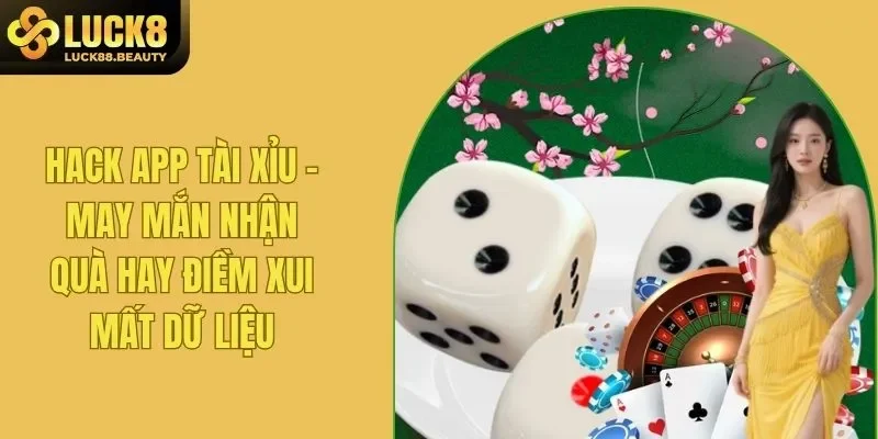 Hack App Tài Xỉu - May Mắn Nhận Quà Hay Điềm Xui Mất Dữ Liệu