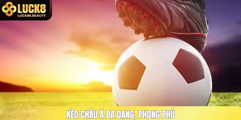 Kèo châu Á đa dạng, phong phú