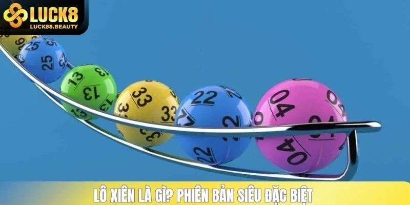 Lô xiên là gì? Phiên bản siêu đặc biệt 