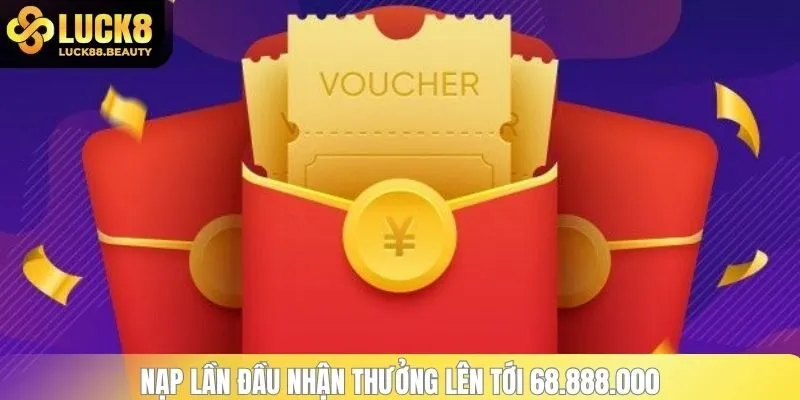 Nạp lần đầu nhận thưởng lên tới 68.888.000