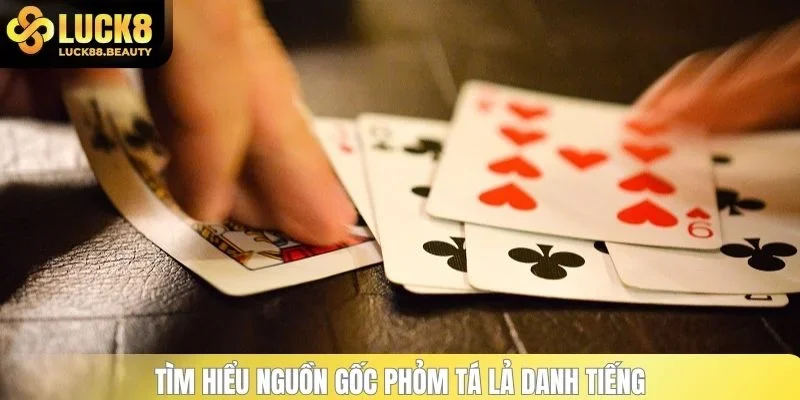 Tìm hiểu nguồn gốc phỏm tá lả danh tiếng