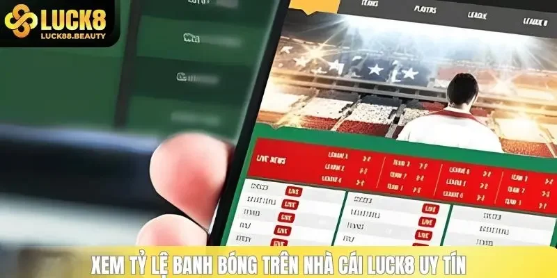 Xem tỷ lệ banh bóng trên nhà cái LUCK8 uy tín