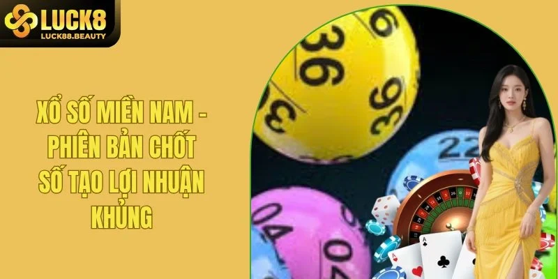 Xổ Số Miền Nam - Phiên Bản Chốt Số Tạo Lợi Nhuận Khủng